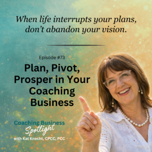 Ep. 73 - Kat Knecht – Encore: Plan, Pivot, Prosper in Your Coaching Business